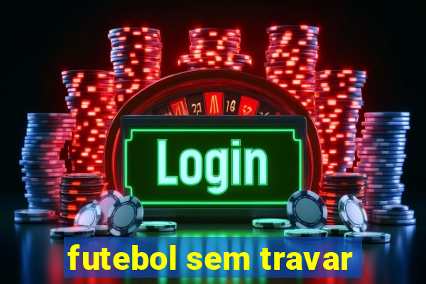 futebol sem travar